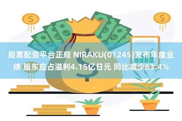 股票配资平台正规 NIRAKU(01245)发布年度业绩 股东应占溢利4.15亿日元 同比减少63.4%