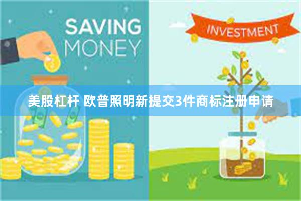 美股杠杆 欧普照明新提交3件商标注册申请