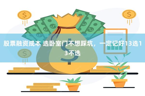 股票融资成本 选卧室门不想踩坑，一定记好13选13不选