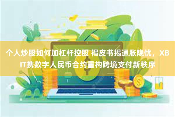 个人炒股如何加杠杆控股 褐皮书揭通胀隐忧，XBIT携数字人民币合约重构跨境支付新秩序